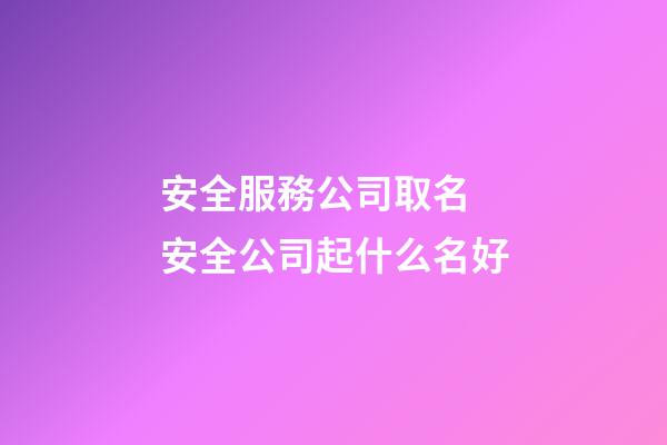 安全服務公司取名 安全公司起什么名好-第1張-公司起名-玄機派